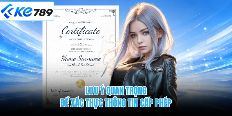 Lưu ý quan trọng để xác thực thông tin cấp phép 