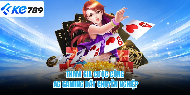 Tham gia cược cùng AG Gaming đầy chuyên nghiệp 